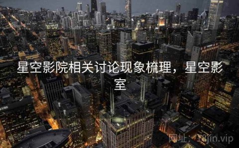 星空影院相关讨论现象梳理，星空影室