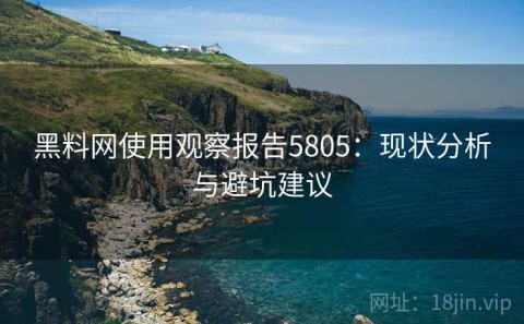 黑料网使用观察报告5805：现状分析与避坑建议