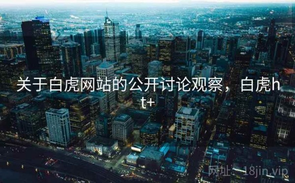 关于白虎网站的公开讨论观察，白虎ht+