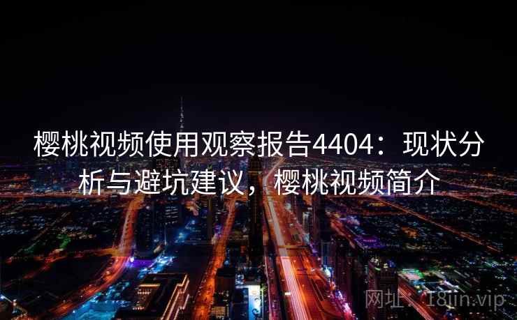 樱桃视频使用观察报告4404：现状分析与避坑建议，樱桃视频简介