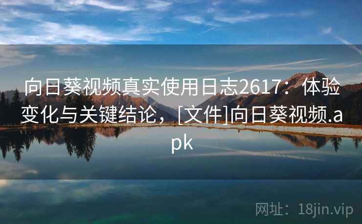 向日葵视频真实使用日志2617：体验变化与关键结论，[文件]向日葵视频.apk