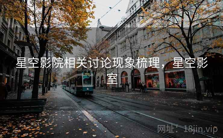 星空影院相关讨论现象梳理，星空影室